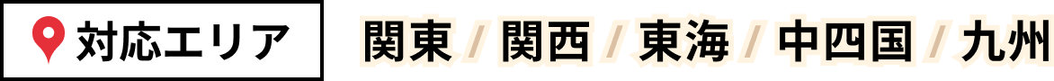 対応エリア：関東 / 関西 / 東海 / 中国 / 九州